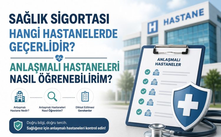 Sağlık Sigortası Hangi Hastanelerde Geçerlidir? Anlaşmalı Hastaneleri Nasıl Öğrenebilirim?