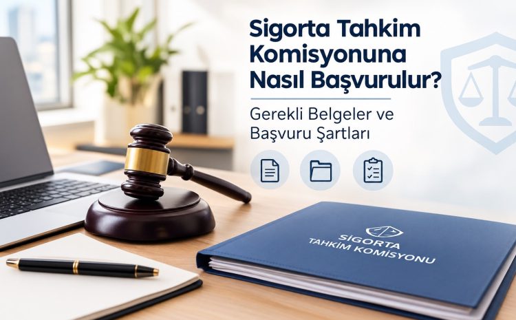  Sigorta Tahkim Komisyonuna Nasıl Başvurulur? Gerekli Belgeler ve Başvuru Şartları